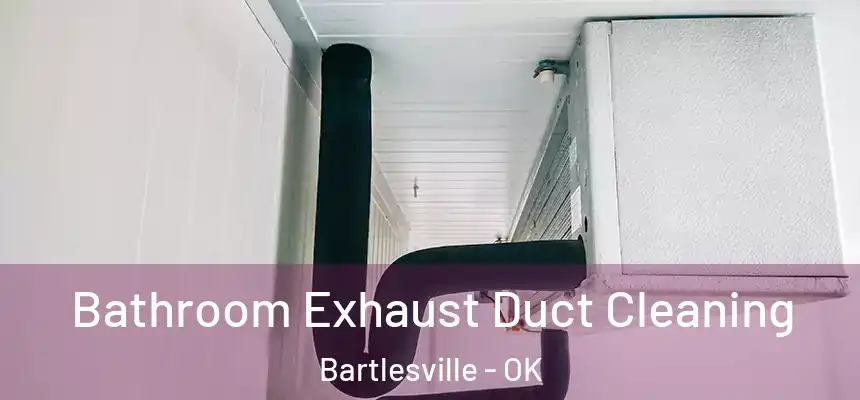 Bathroom Exhaust Duct Cleaning Bartlesville - OK