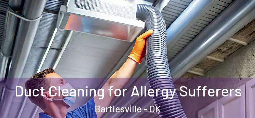  Duct Cleaning for Allergy Sufferers Bartlesville - OK
