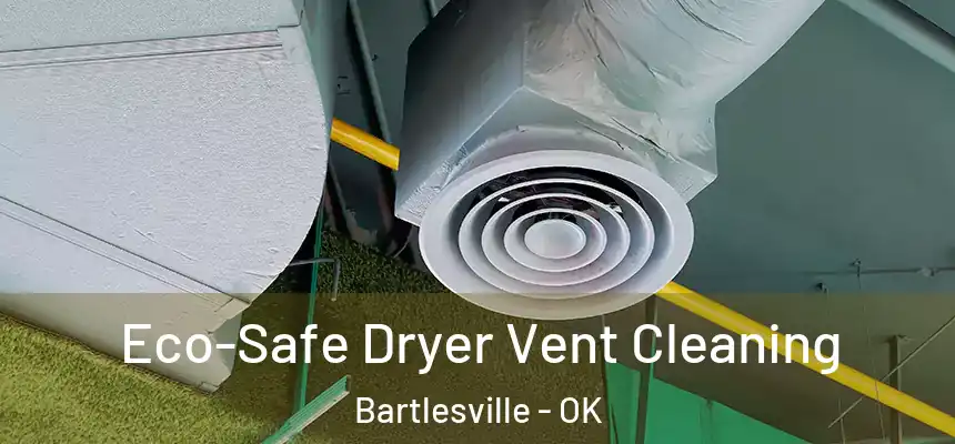 Eco-Safe Dryer Vent Cleaning Bartlesville - OK