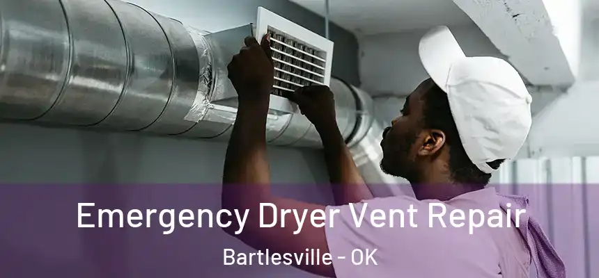 Emergency Dryer Vent Repair Bartlesville - OK