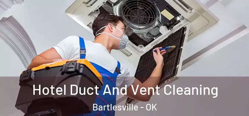 Hotel Duct And Vent Cleaning Bartlesville - OK