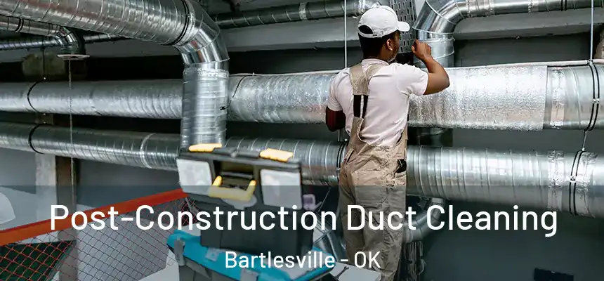  Post-Construction Duct Cleaning Bartlesville - OK
